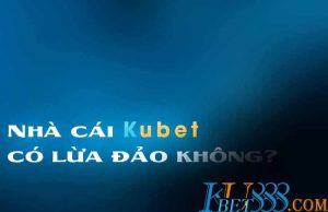 Nhà cái Kubet lừa đảo