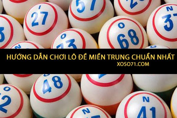 Hướng dẫn chơi lô đề miền Trung - xoso71.com